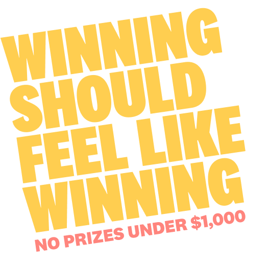 Text reading Winning Should Feel Like Winning. No Prizes under $1,000